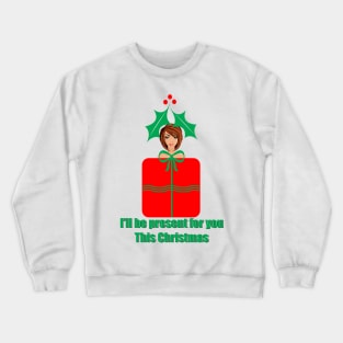 I'll be present for you this Christmas Crewneck Sweatshirt